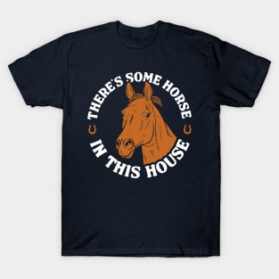 There's Some Horse In This House T-Shirt